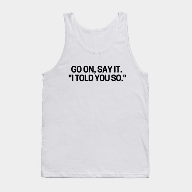 I told you so! Tank Top by mksjr